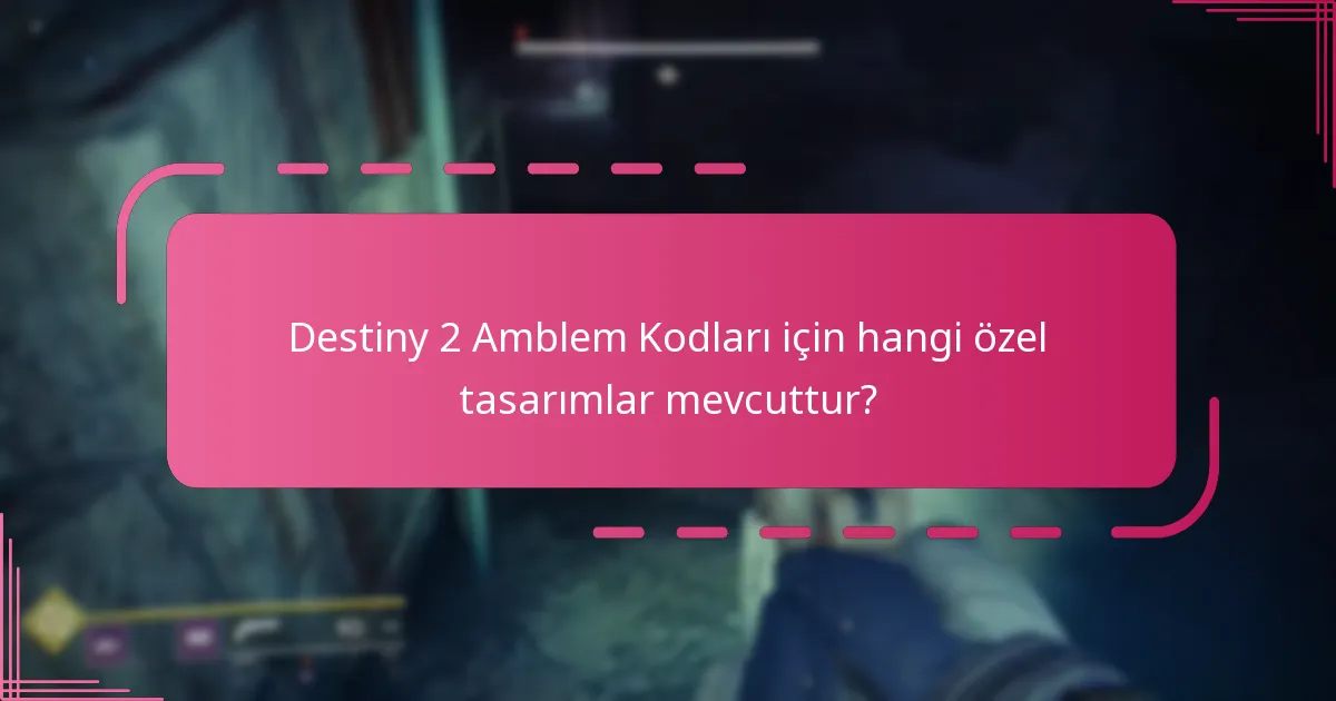 Destiny 2 Amblem Kodları için hangi özel tasarımlar mevcuttur?