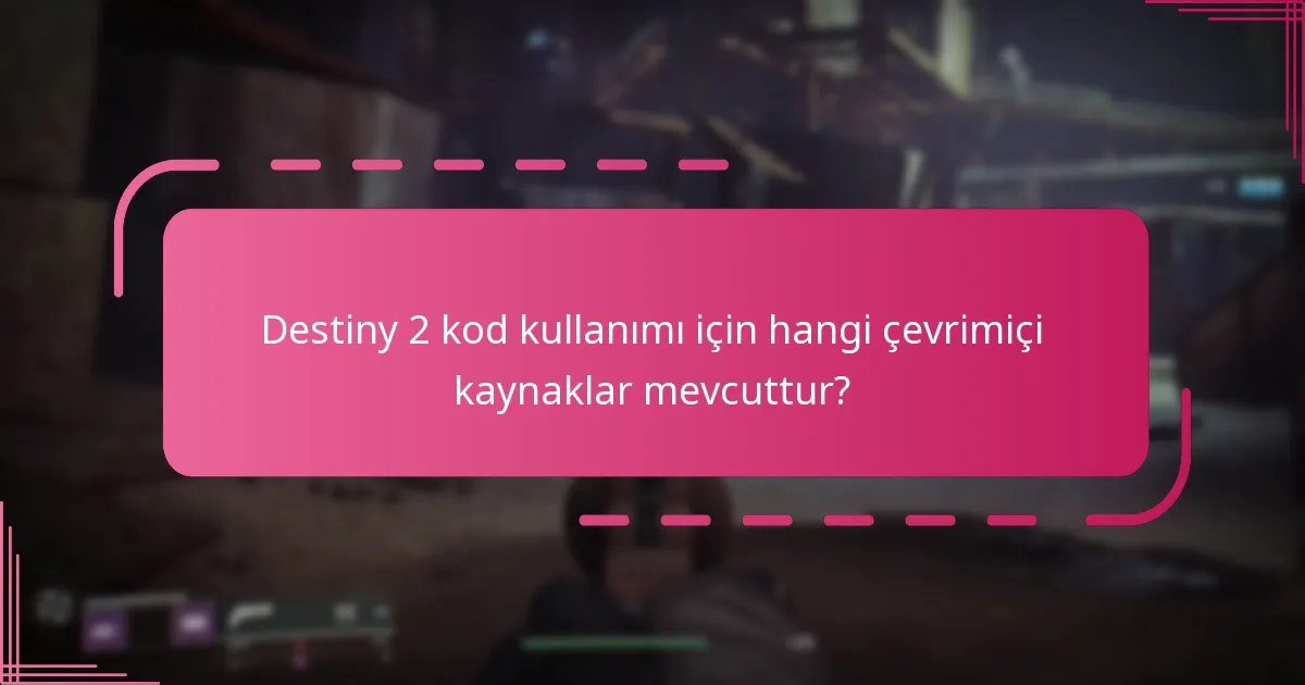 Destiny 2 kod kullanımı için hangi çevrimiçi kaynaklar mevcuttur?