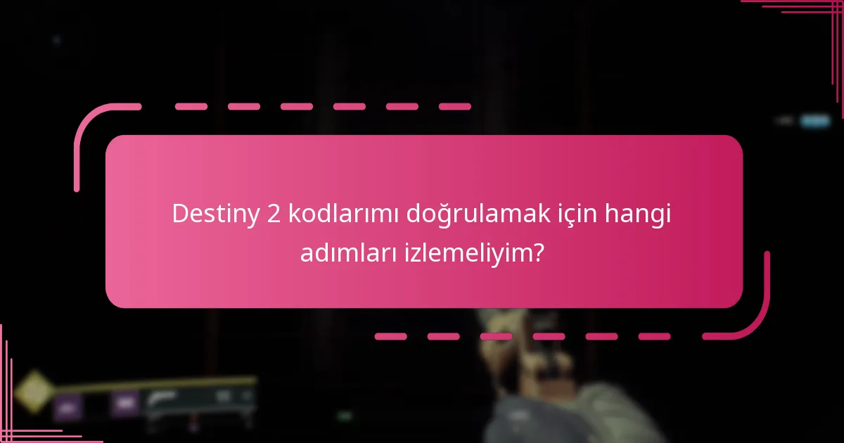 Destiny 2 kodlarımı doğrulamak için hangi adımları izlemeliyim?