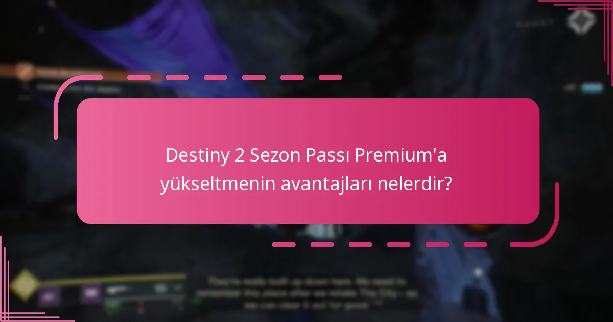Destiny 2 Sezon Passı Premium’a yükseltmenin avantajları nelerdir?