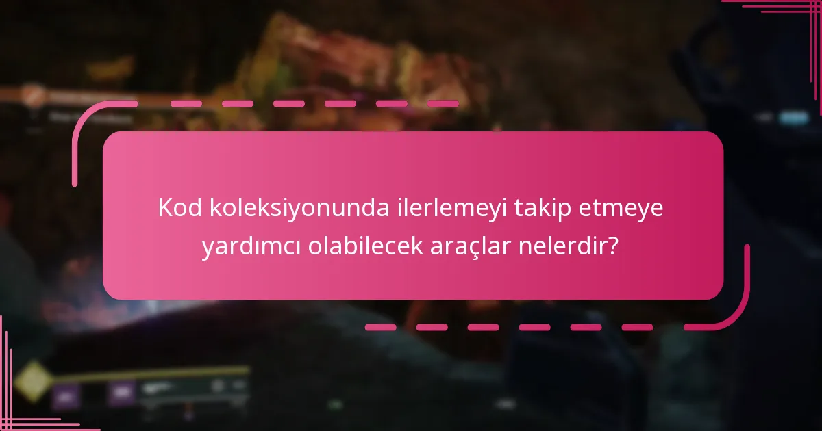 Kod koleksiyonunda ilerlemeyi takip etmeye yardımcı olabilecek araçlar nelerdir?