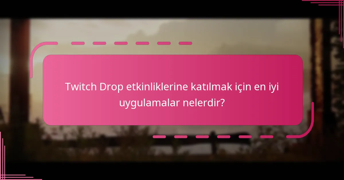 Twitch Drop etkinliklerine katılmak için en iyi uygulamalar nelerdir?