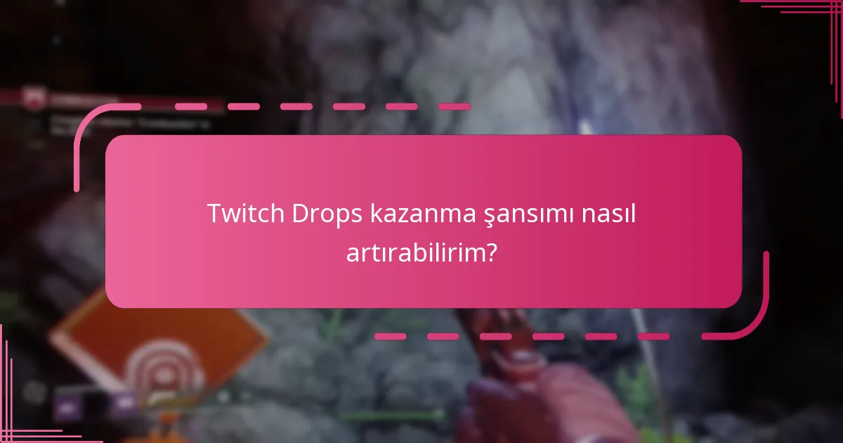 Twitch Drops kazanma şansımı nasıl artırabilirim?